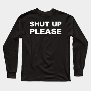 SHUT UP PLEASE - A - Word typography quote meme funny gift merch grungy black white tshirt Long Sleeve T-Shirt